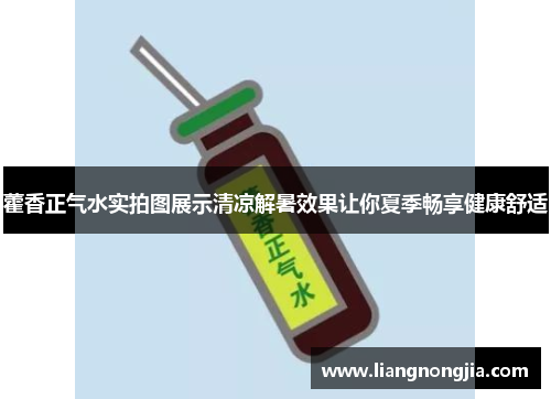 藿香正气水实拍图展示清凉解暑效果让你夏季畅享健康舒适